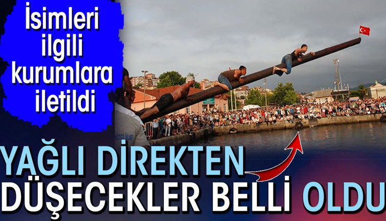 Yağlı direkten düşecekler belli oldu. İsimleri ilgili kurumlara iletildi