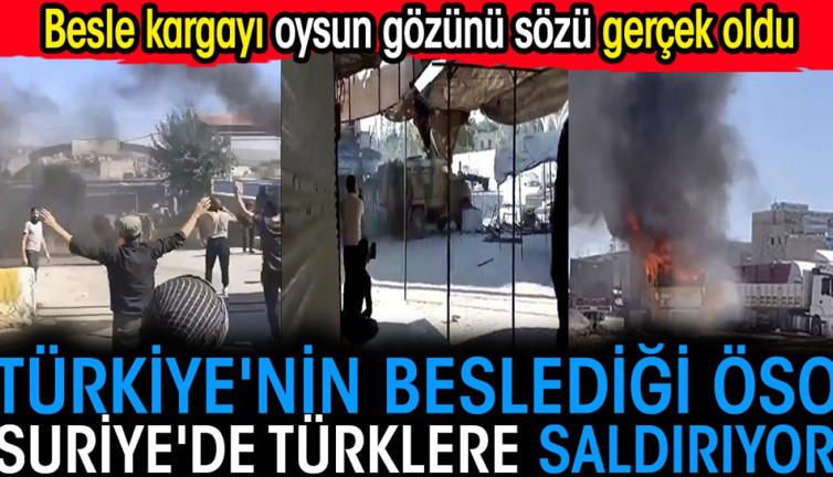 Türkiye'nin beslediği ÖSO Suriye'de Türklere saldırıyor. Besle kargayı oysun gözünü sözü gerçek oldu