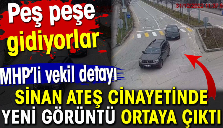 Sinan Ateş cinayetinde yeni görüntü ortaya çıktı. MHP’li vekil detayı