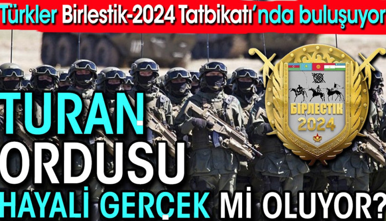 Türkler Birlestik-2024 Tatbikatı'nda buluşuyor. Turan Ordusu hayali gerçek mi oluyor