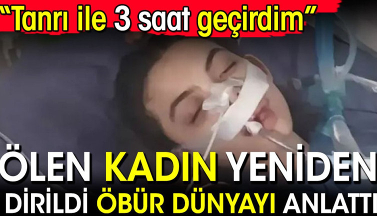 Ölen genç kadın yeniden dirildi öbür dünyayı anlattı: Tanrı ile 3 saat geçirdim