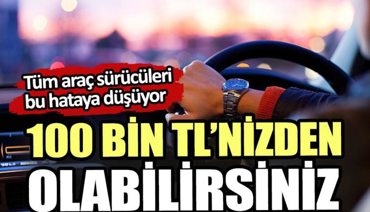 Tüm araç sürülerinin yaptığı hata 100 bin TL’ye mal oluyor