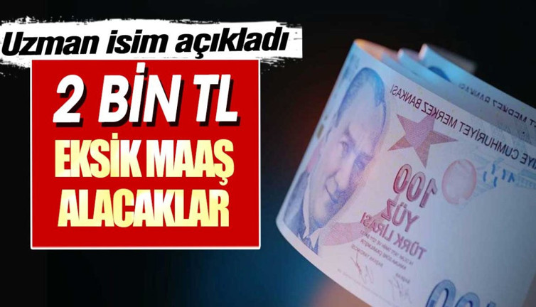 2 bin TL eksik maaş alacaklar. Uzman isim açıkladı