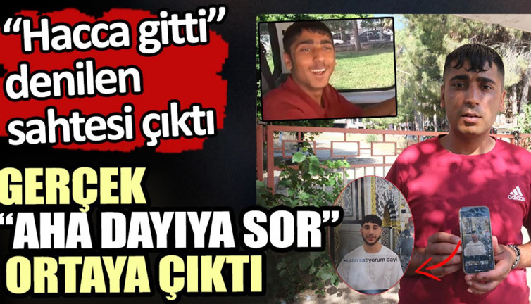Gerçek “aha dayıya sor” ortaya çıktı. Hacca gitti denilen sahtesi çıktı