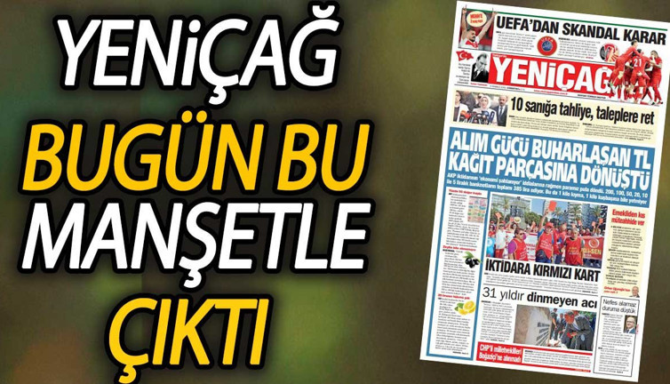 Yeniçağ Gazetesi: Alım gücü buharlaşan TL kağıt parçasına dönüştü