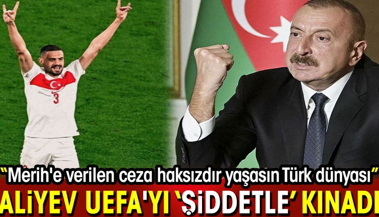 Aliyev UEFA'yı ‘şiddetle’ kınadı: Merih'e verilen ceza haksızdır yaşasın Türk dünyası