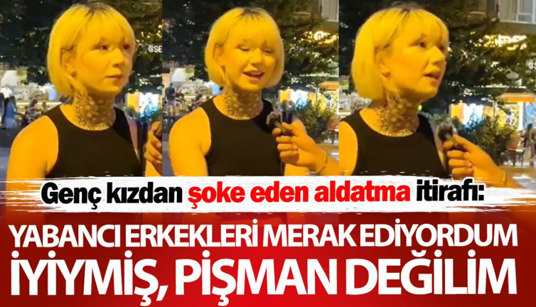 Genç kızdan şoke eden aldatma itirafı: Yabancı erkekleri merak ediyordum iyiymiş