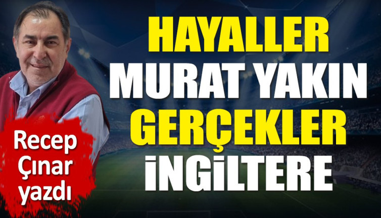 Hayaller Murat Yakın gerçekler İngiltere