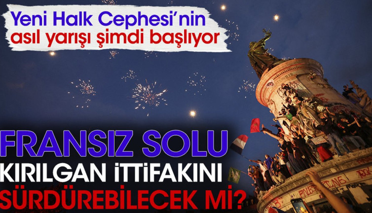 Yeni Halk Cephesi asıl yarışı şimdi başlıyor. Fransız solu kırılgan ittifakını sürdürebilecek mi