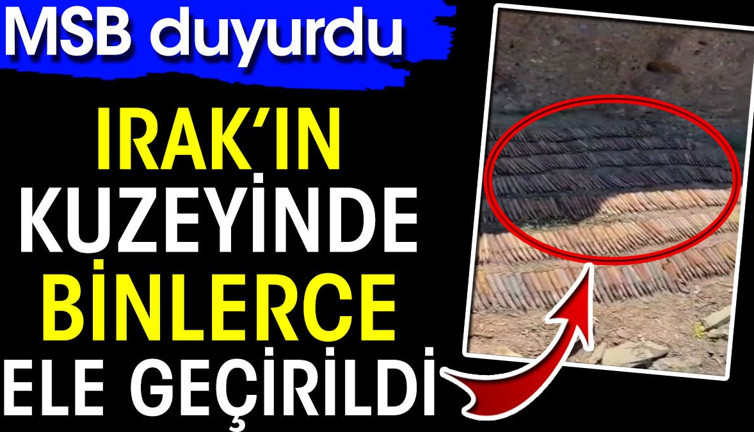 MSB duyurdu! Irak'ın kuzeyinde binlerce ele geçirildi