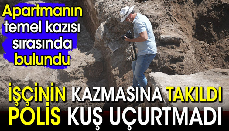 Apartmanın temel kazısında bulundu işçinin kazmasına takıldı. Polis kuş uçurtmuyor