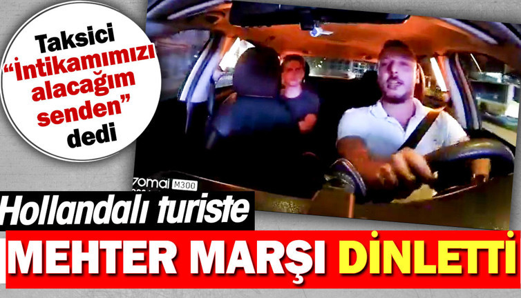 Taksici 'İntikamımızı alacağım' dedi Hollandalı turiste Mehter Marşı dinletti