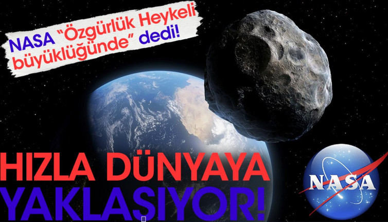 Hızla dünyaya yaklaşıyor. NASA Özgürlük Heykeli büyüklüğünde dedi