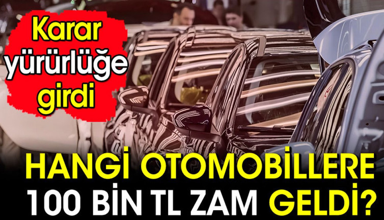 Hangi otomobillere 100 bin TL zam geldi? Karar yürürlüğe girdi