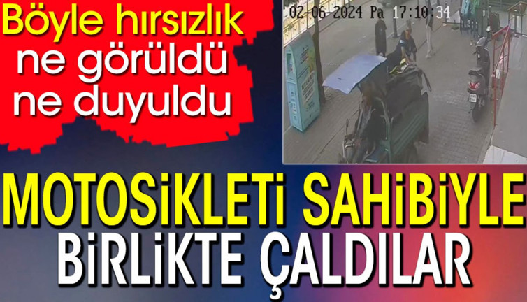 Motosikleti sahibiyle birlikte çaldılar. Böyle hırsızlık ne görüldü ne duyuldu