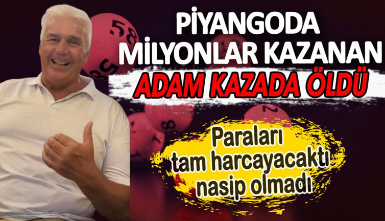 Piyangoda milyonlar kazanan adam kazada öldü. Paraları tam harcayacaktı nasip olmadı