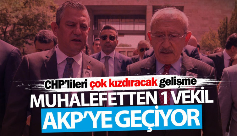 Muhalefetten 1 vekil daha AKP’ye geçiyor! CHP’lileri çok kızdıracak gelişme