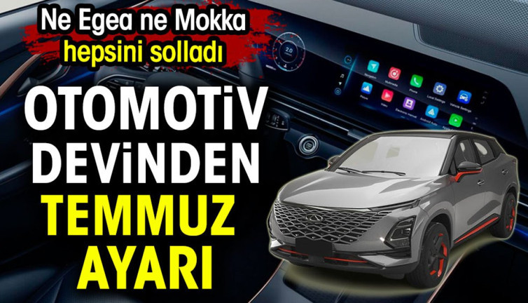 Otomotiv devinden Temmuz ayarı. Ne Egea ne Mokka hepsini solladı