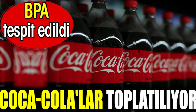 Coca-Cola'lar toplatılıyor. BPA tespit edildi