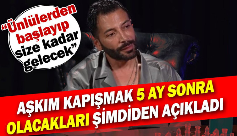 Aşkım Kapışmak 5 ay sonra olacakları şimdiden açıkladı! Ünlülerden başlayacak size kadar gelecek