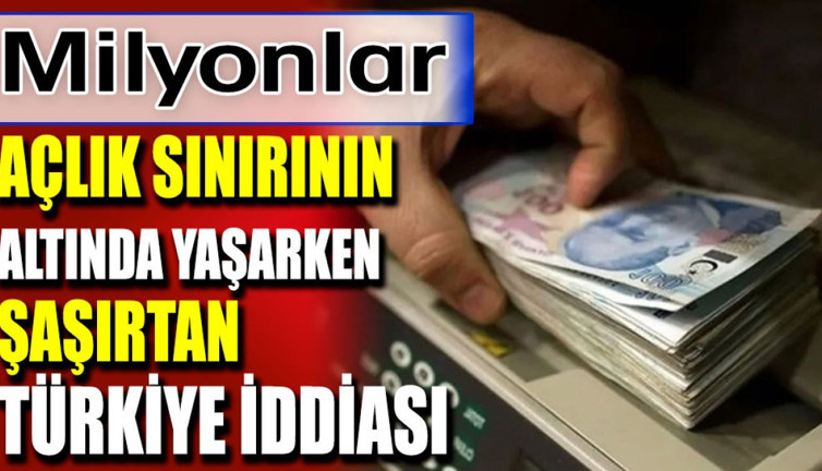 Milyonlar açlık sınırının altında yaşarken şaşırtan Türkiye iddiası