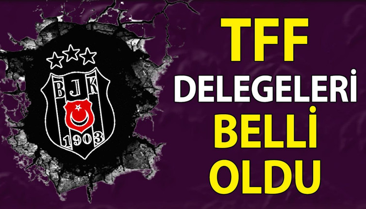 Beşiktaş'ın TFF delegeleri belli oldu