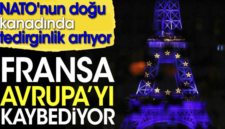Fransa Avrupa'yı kaybediyor. NATO'nun doğu kanadında tedirginlik artıyor