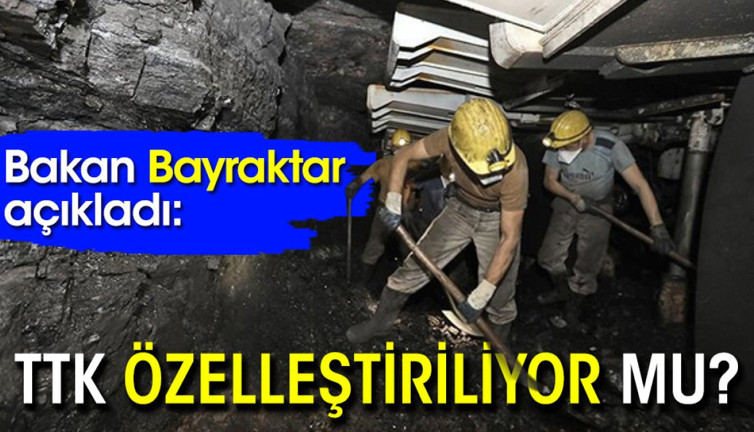 Bakan Bayraktar açıkladı: TTK özelleştiriliyor mu?