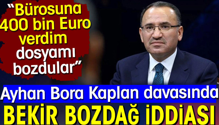 Ayhan Bora Kaplan davasında flaş Bekir Bozdağ iddiası
