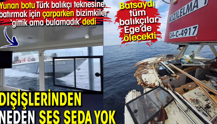 Yunan botu Türk balıkçı teknesine batırmak için çarptı. Dışişlerinden neden ses seda yok?