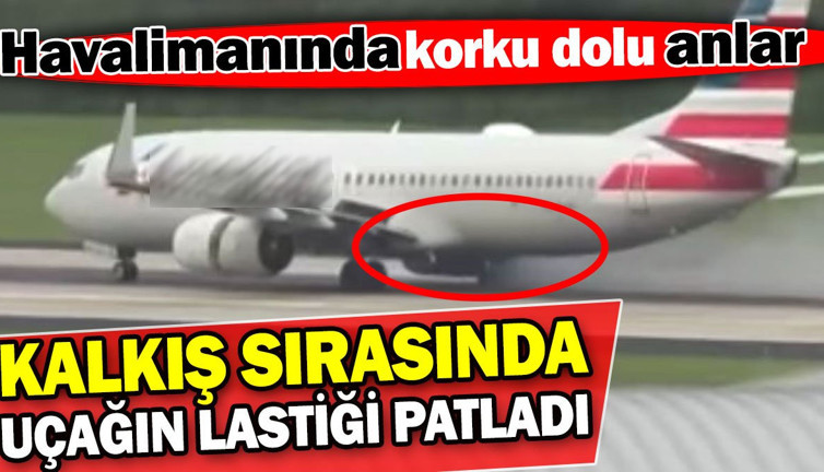 Kalkış yapan uçağın lastiği patladı! Havalimanında korku dolu anlar