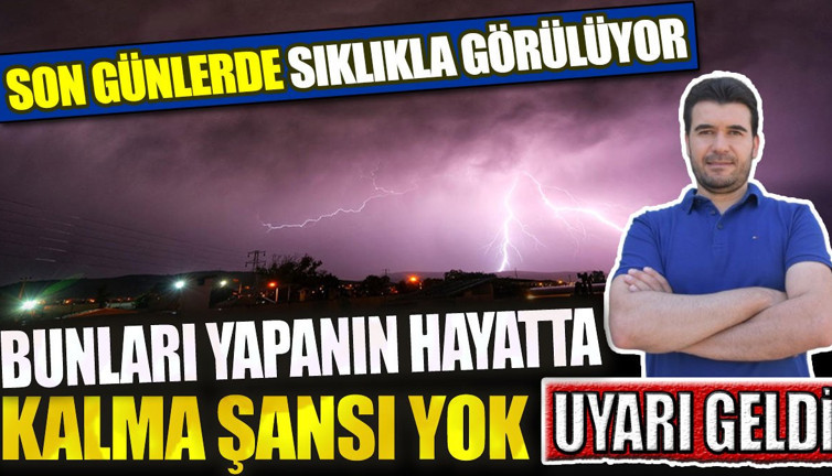 Son günlerde sıklıkla görülüyor! Uyarı geldi: Bunları yapanın hayatta kalma şansı yok