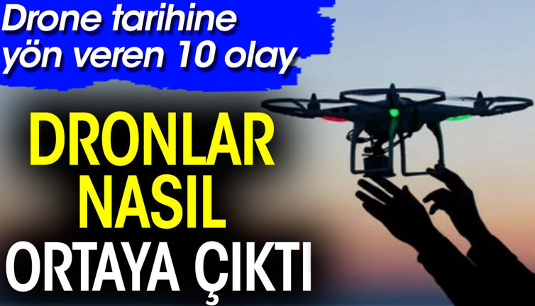 Dronlar nasıl ortaya çıktı! Drone tarihine yön veren 10 olay