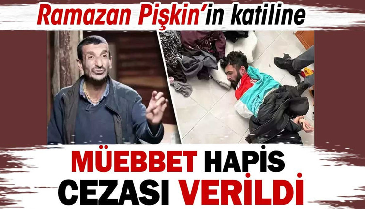 Son dakika... Ramazan Pişkin'in katiline müebbet verildi