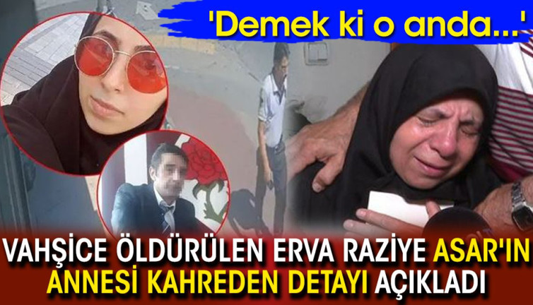 Vahşice öldürülen Erva Raziye Asar'ın annesi kahreden detayı açıkladı