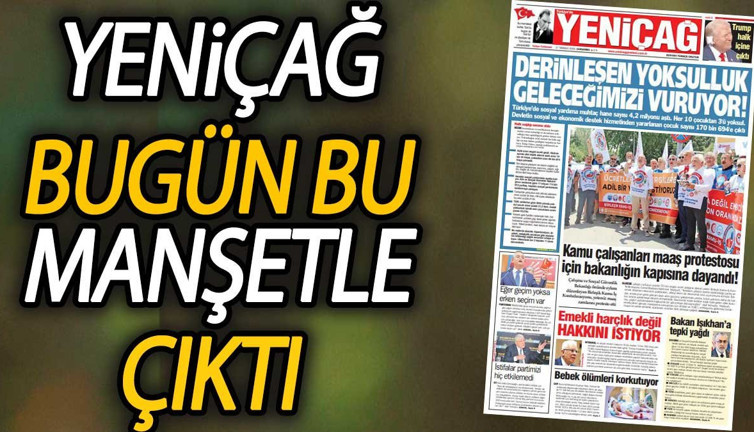 Yeniçağ Gazetesi: Derinleşen yoksulluk geleceğimizi vuruyor
