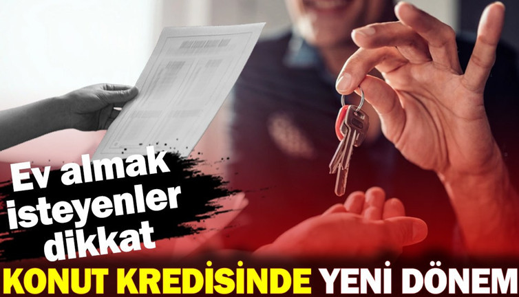 Konut kredisinde yeni dönem! Ev almak isteyenler dikkat