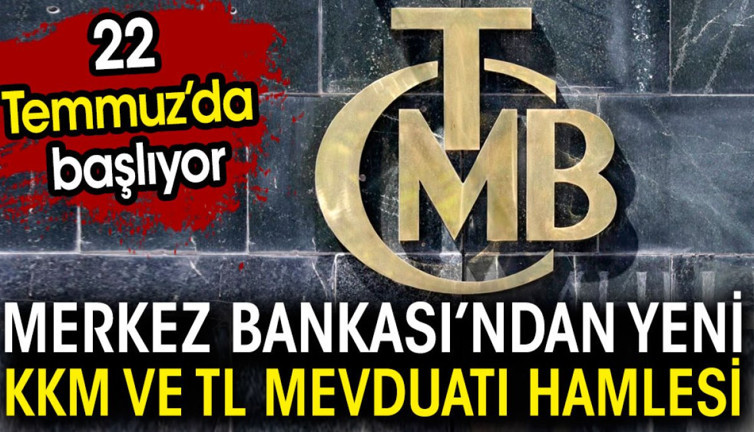Merkez Bankası'ndan yeni KKM ve TL mevduatı hamlesi. 22 Temmuz'da başlıyor