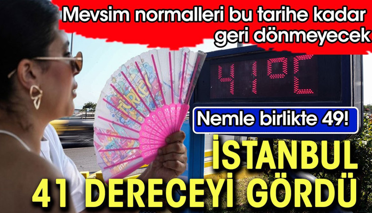 İstanbul sıcaklık 41 dereceyi gördü. Nemle birlikte 49!