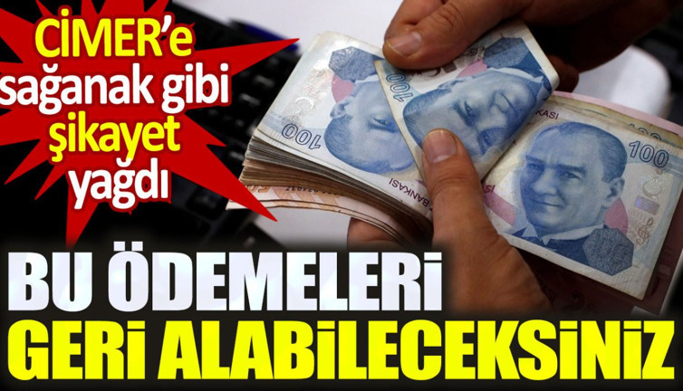 CİMER'e sağanak gibi şikayet yağdı. Bu ödemelerinizi geri alabileceksiniz