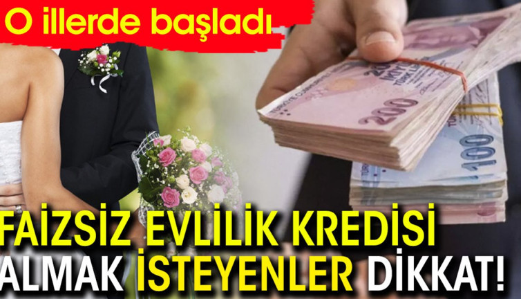 Faizsiz evlilik kredisi almak isteyenler dikkat! O illerde başladı