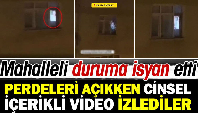 Perdeleri açıkken cinsel içerikli video izlediler. Mahalleli ayağa kalktı