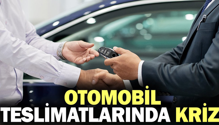 Otomobil teslimatlarında kriz