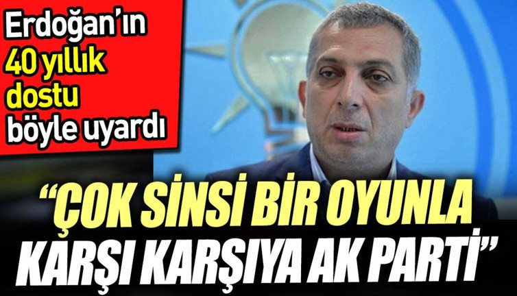 Erdoğan’ın 40 yıllık dostu böyle uyardı. ‘Çok sinsi bir oyunla karşı karşıya AK Parti’
