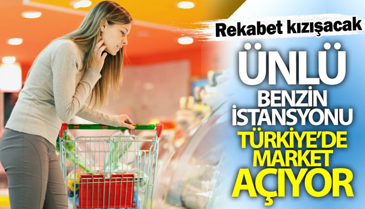 Ünlü benzin istasyonu Türkiye’de market açıyor