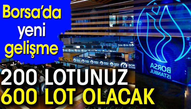 Borsa'da yeni gelişme. 200 lotunuz 600 lot olacak