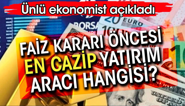 Faiz kararı öncesi en cazip yatırım aracı hangisi. Ünlü ekonomist açıkladı