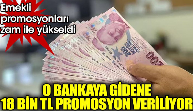 O bankaya gidene 18 bin TL emekli promosyonu veriliyor