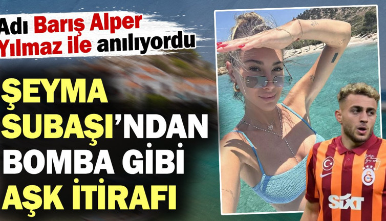 Şeyma Subaşı'ndan bomba gibi itiraf: Yine aşık oldum. Adı Barış Alper ile anılıyordu