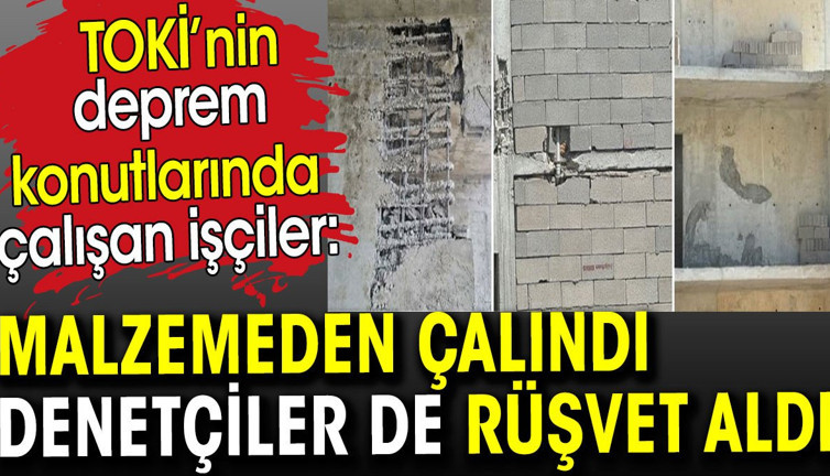 TOKİ’nin deprem konutlarında malzemeden çalındığı denetçilerin rüşvet aldığı iddiası